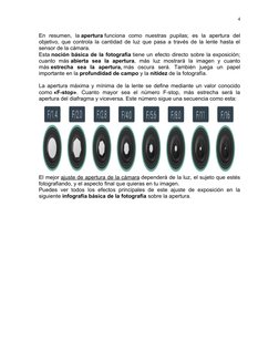 4
En  resumen,  la apertura funciona  como  nuestras  pupilas;  es  la  apertura  del
objetivo, que controla la cantidad de l