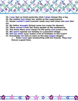 19. I was (be) so tired yesterday that I slept (sleep) like a log.
20. My mother lost (lose) her wallet at the supermarket.
2