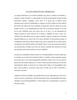 PLANTEAMIENTO DEL PROBLEMA
La caspa (Furfurácea) es un molesto problema que afecta a millones de hombres y
mujeres en todo el