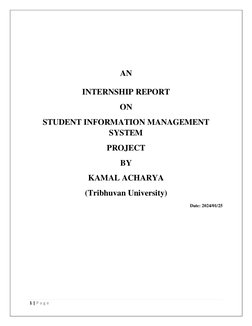 1 | P a g e  
 
 
 
 
AN 
 
INTERNSHIP REPORT 
ON 
STUDENT INFORMATION MANAGEMENT 
SYSTEM  
PROJECT 
BY 
KAMAL ACHARYA