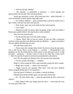 — Você me dá nojo, Matteo!
— Oh, querida... o sentimento é recíproco. — sorrio quando nos
aproximamos da casa que Alice mesmo