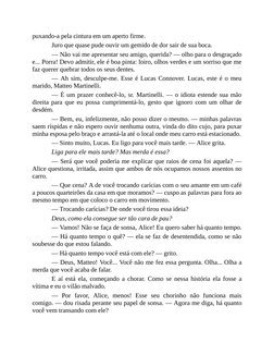 puxando-a pela cintura em um aperto firme.
Juro que quase pude ouvir um gemido de dor sair de sua boca.
— Não vai me apresent