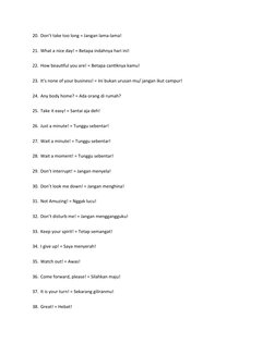 20. Don’t take too long = Jangan lama-lama!
21. What a nice day! = Betapa indahnya hari ini!
22. How beautiful you are! = Bet