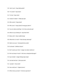 39. I don’t care! = Saya tidak peduli!
40. I’m scared! = Saya takut!
41. I’m shy! = Saya malu!
42. It doesn’t matter! = Tidak