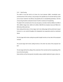 3.2.3
Root Pruning
The width of root ball shall be 10 times the trunk diameter (DBH). Immediately upon
commencement of the co