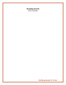 Sotelo, gracias K. Cross 
Keeping Secrets 
ELLA GOODE 
 
 
 
 
 
 
 
 
 
 
 
 
 
 
 
 
 
 
 
 
 
 
 
 
 
 
 
