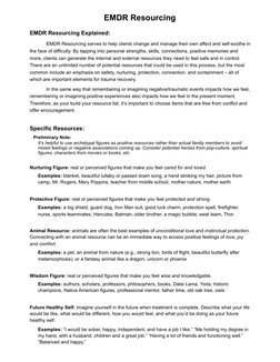  
EMDR Resourcing 
EMDR Resourcing Explained:  
 
EMDR Resourcing serves to help clients change and manage their own affect a