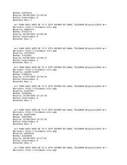 Senha➤ 24323123
➤
 Expira➤ 08/08/2024 13:49:03
➤
 Contas Conectadas➤ 0
➤
 Conexões Max➤ 1
➤
  ●─ PARA MAIS APPS DE TV E IPTV