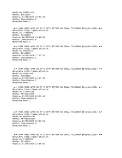 Usuário➤ 983811316
➤
 Senha➤ 83811316
➤
 Expira➤ 13/08/2024 19:43:20
➤
 Contas Conectadas➤ 0
➤
 Conexões Max➤ 1
➤
  ●─ PARA