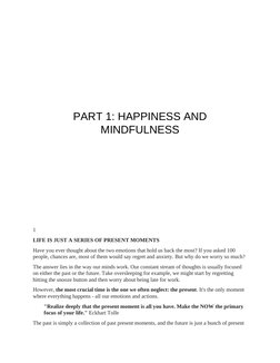 PART 1: HAPPINESS AND
MINDFULNESS
1
LIFE IS JUST A SERIES OF PRESENT MOMENTS
Have you ever thought about the two emotions tha