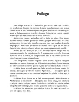 Prólogo
 
 
 
Meu relógio marcava 5:23. Pelo visto, passar o dia todo com Luca não
era o suficiente. Quando ele me tirou da c