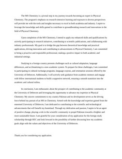 The MS Chemistry is a pivotal step in my journey towards becoming an expert in Physical 
Chemistry. The program's emphasis on