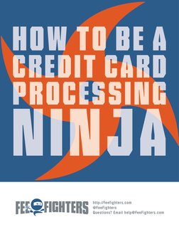 How to Be a  
Credit Card 
Processing  
Ninja
http://feefighters.com (http://feefighters.com)
@FeeFighters
Questions? Email h