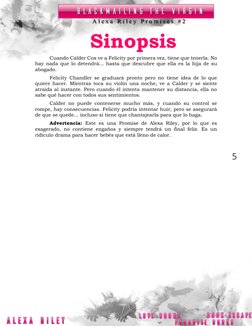 5 
Sinopsis 
Cuando Calder Cox ve a Felicity por primera vez, tiene que tenerla. No 
hay nada que lo detendrá... hasta que