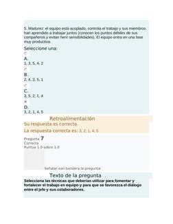  
5. Madurez: el equipo está acoplado, controla el trabajo y sus miembros 
han aprendido a trabajar juntos (conocen los punto