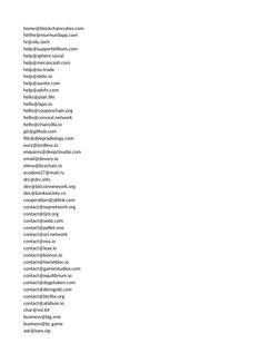 home@blockchaincuties.com
hirthe@murmurdapp.com
hi@nilu.tech
help@supportbillions.com
help@sphere.social
help@meconcash.com
h