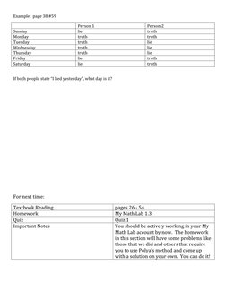Example:  page 38 #59 
 
Person 1 
Person 2 
Sunday 
lie 
truth 
Monday 
truth 
truth 
Tuesday 
truth 
lie 
Wednesday 
truth