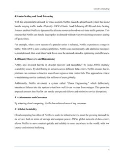 Cloud Computing 
 
4 
 
4.3 Auto-Scaling and Load Balancing 
With the unpredictable demand for video content, Netflix needed