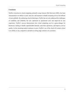 Cloud Computing 
 
6 
 
Conclusion 
Netflix's transition to cloud computing, primarily using Amazon Web Services (AWS), has b