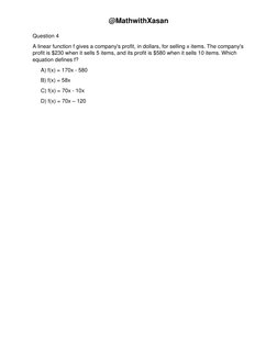 @MathwithXasan 
Question 4 
A linear function f gives a company's profit, in dollars, for selling x items. The company's 
pro