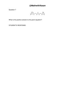 @MathwithXasan 
Question 7 
17𝑥
𝑥2 −1 =
𝑥
𝑥−1 +
16
𝑥+ 1 
 
What is the positive solution to the given equation? 
 
STUDE