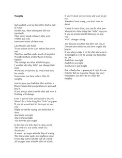Naughty
Jack and Jill went up the hill to fetch a pail 
of water
So they say, their subsequent fall was 
inevitable
They neve