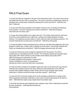 PALS Final Exam
A 10-year-old child has collapsed in the gym of the elementary school. The school nurse arrives
and determine