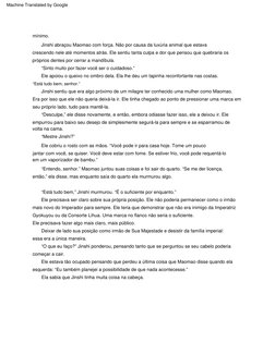 “Está  tudo  bem,”  Jinshi  murmurou.  “É  o  suficiente  por  enquanto.”
“Sinto  muito  por  fazer  você  ser  o  cuidadoso.