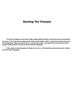 Starting The Pulsejet
To start the engine you will need a high voltage ignition system, a fuel source and a pressurized 
air