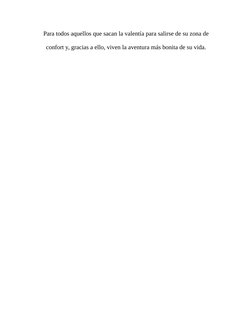 Para todos aquellos que sacan la valentía para salirse de su zona de
confort y, gracias a ello, viven la aventura más bonita