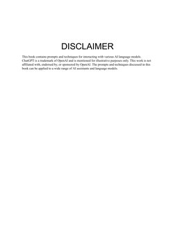 DISCLAIMER
This book contains prompts and techniques for interacting with various AI language models.
ChatGPT is a trademark