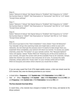 Step 6: 
Select "Network 6 Setup" Set Signal Setup to "Enabled" Set Frequency to "12562" 
Set Symbol Rate to "26657" Set Po