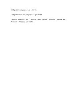 Código Civil paraguayo.  Ley 1.183/85.-
Código Procesal Civil paraguayo.  Ley1.337/88
“Derecho  Procesal  Civil”.   Hernán  C