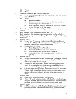 (3)
Contour
(4)
Hernias
c.
Auscultate, depressing skin 1 cm with diaphragm
(1)
Bowel sounds (pitch, frequency) – can listen f