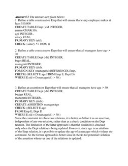 Answer 5.7 The answers are given below: 
1. Define a table constraint on Emp that will ensure that every employee makes at 
l