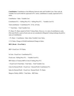 Contribution: Contribution is the difference between sales and Variable Costs. Since sales & 
Variable Cost can be both be ex