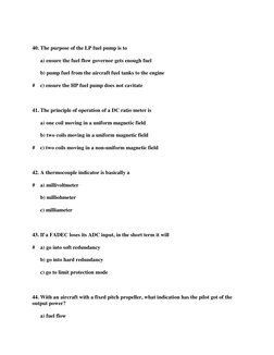 40. The purpose of the LP fuel pump is to    
      a) ensure the fuel flow governor gets enough fuel   
      b) pump fue