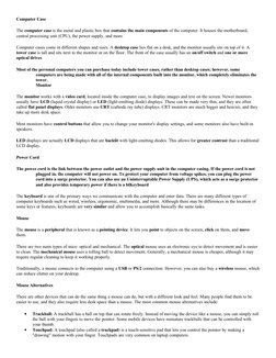 Computer Case
The computer case is the metal and plastic box that contains the main components of the computer. It houses the