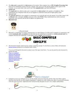 •
The video card is responsible for what you see on the monitor. Most computers have a GPU (Graphics Processing Unit) 
built