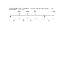 5.- Diseñar la viga a flexion y corte y calcular la deflexión de la viga, f’c =280 kg/cm2, fy = 4200 
CM= 4 ton, CV = 2 ton r