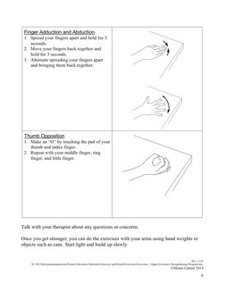 4 
Finger Adduction and Abduction 
1. Spread your fingers apart and hold for 3  
seconds. 
2. Move your fingers back together