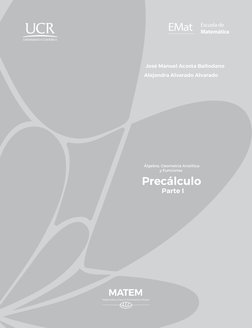 Precálculo 
Parte I
Álgebra, Geometría Analítica 
y Funciones 
José Manuel Acosta Baltodano
Alejandra Alvarado Alvarado
