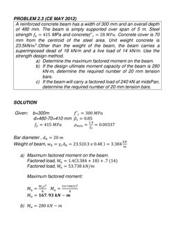 PROBLEM 2.3 (CE MAY 2012) 
A reinforced concrete beam has a width of 300 mm and an overall depth 
of 480 mm. The beam is simp