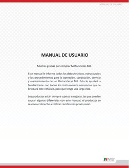 MANUAL DE USUARIO
Muchas gracias por comprar Motocicletas MB. 
Este manual le informa todos los datos técnicos, estructurales