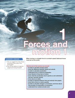 1
1
Forces and 
motion 1
consider • discuss
1 Can you suggest how many forces 
are acting on the surfer in the 
photograph?