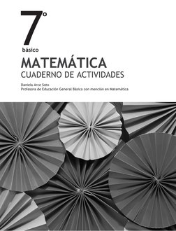 7
º
básico
MATEMÁTICA
CUADERNO DE ACTIVIDADES
Daniela Arce Soto
Profesora de Educación General Básica con mención en Matemáti