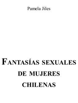 Pamela Jiles
 
 
 
 
FANTASÍAS SEXUALES
DE MUJERES
CHILENAS
