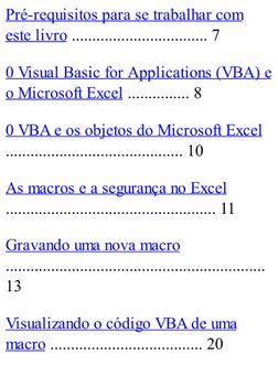 Pré-requisitos para se trabalhar com
este livro ................................. 7
0 Visual Basic for Applications (VBA) e
o