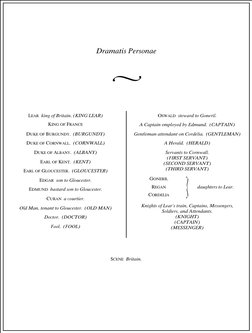Dramatis Personae
LEAR  king of Britain. (KING LEAR)
KING OF FRANCE
DUKE OF BURGUNDY.  (BURGUNDY)
DUKE OF CORNWALL.  (CORNWAL