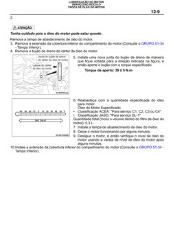 12-9
LUBRIFICAÇÃO DO MOTOR
SERVIÇO NO VEÍCULO
TROCA DE ÓLEO DO MOTOR
2.
Tenha cuidado pois o óleo do motor pode estar quente.